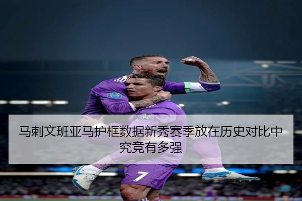 马刺文班亚马护框数据新秀赛季放在历史对比中究竟有多强